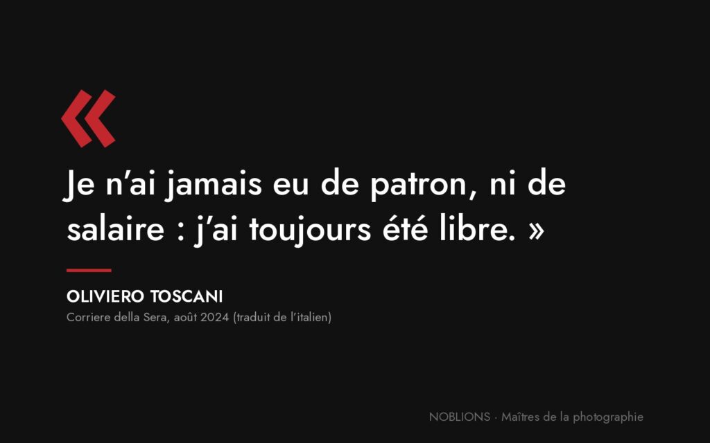 Citation d’Oliviero Toscani : « Je n’ai jamais eu de patron, ni de salaire : j’ai toujours été libre. »