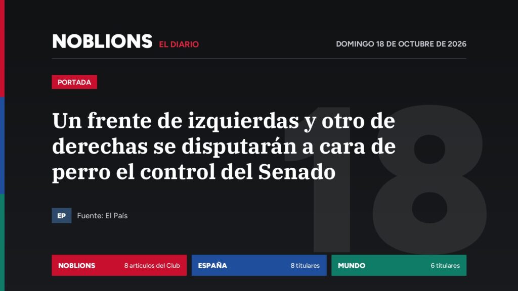 El diario NOBLIONS del 18 de octubre de 2026 – Un frente de izquierdas y otro de derechas se disputarán a cara de perro el control del Senado (El País)